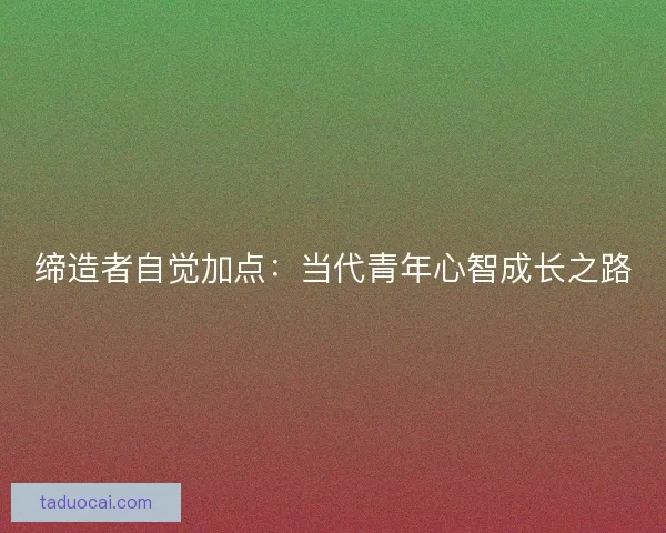 缔造者自觉加点：当代青年心智成长之路