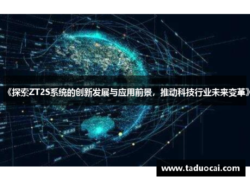 《探索ZT2S系统的创新发展与应用前景，推动科技行业未来变革》